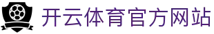 开云（kaiyun）体育｜电竞赛事与体育内容统一服务平台